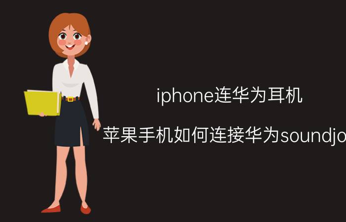 iphone连华为耳机 苹果手机如何连接华为soundjoy？